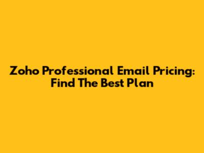 Zoho Professional Email Pricing: Find The Best Plan