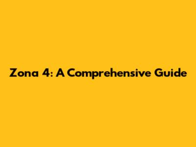 Zona 4: A Comprehensive Guide