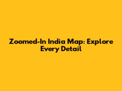 Zoomed-In India Map: Explore Every Detail