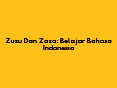 Zuzu Dan Zaza: Belajar Bahasa Indonesia